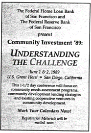 A printed announcement for a conference. It reads: The Federal Home Loan Bank of San Francisco and The Federal Reserve Bank of San Francisco present Community Investment '89: Understanding the Challenge, June 1 and 2, 1989, U.S. Grant Hotel, San Diego, California. This 1-1/2 day conference will focus on community needs assessment programs, community development lending strategies and existing cooperative ventures in community development. Mark Your Calendars Now! Registration materials will be mailed soon.